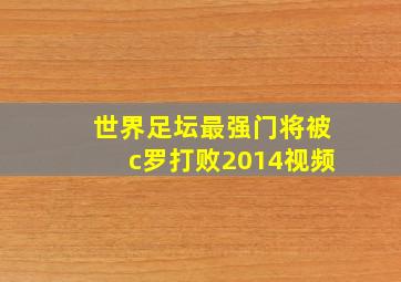 世界足坛最强门将被c罗打败2014视频