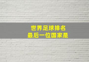 世界足球排名最后一位国家是