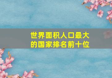 世界面积人口最大的国家排名前十位