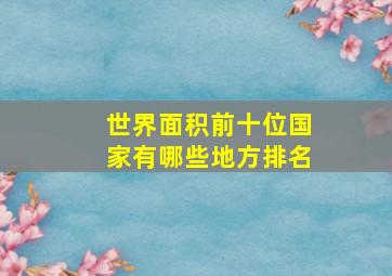 世界面积前十位国家有哪些地方排名