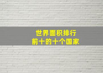 世界面积排行前十的十个国家