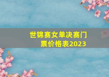 世锦赛女单决赛门票价格表2023