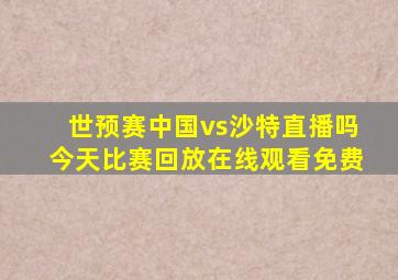 世预赛中国vs沙特直播吗今天比赛回放在线观看免费