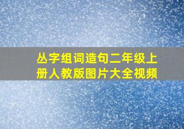 丛字组词造句二年级上册人教版图片大全视频