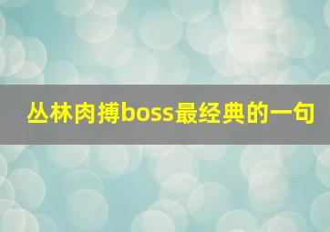 丛林肉搏boss最经典的一句