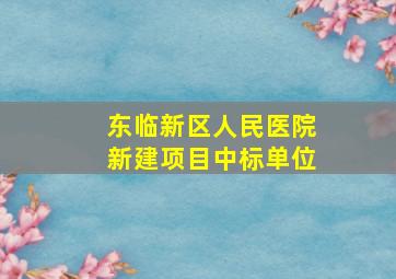 东临新区人民医院新建项目中标单位