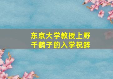 东京大学教授上野千鹤子的入学祝辞