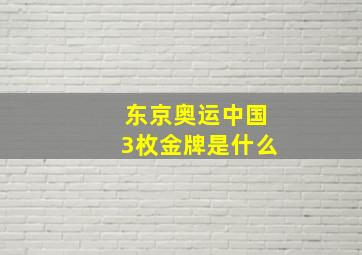 东京奥运中国3枚金牌是什么