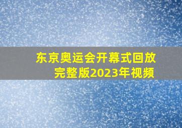 东京奥运会开幕式回放完整版2023年视频