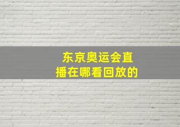 东京奥运会直播在哪看回放的