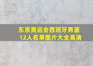 东京奥运会西班牙男篮12人名单图片大全高清