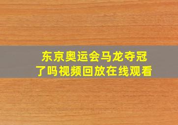 东京奥运会马龙夺冠了吗视频回放在线观看