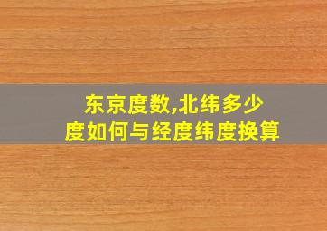 东京度数,北纬多少度如何与经度纬度换算