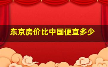 东京房价比中国便宜多少