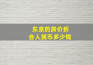 东京的房价折合人民币多少钱