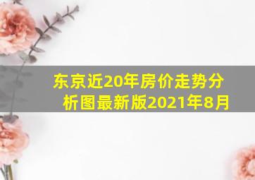 东京近20年房价走势分析图最新版2021年8月