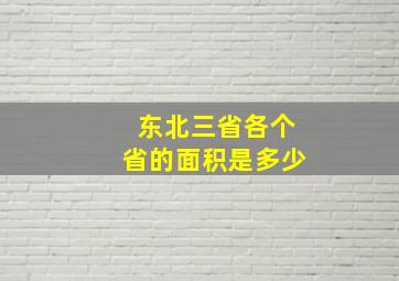 东北三省各个省的面积是多少