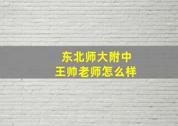 东北师大附中王帅老师怎么样