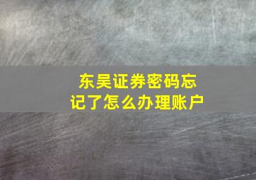 东吴证券密码忘记了怎么办理账户