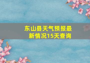 东山县天气预报最新情况15天查询