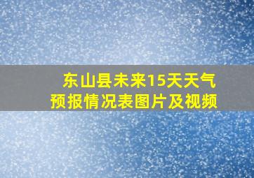 东山县未来15天天气预报情况表图片及视频