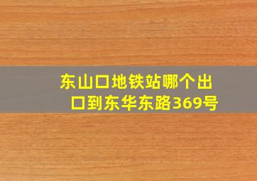 东山口地铁站哪个出口到东华东路369号