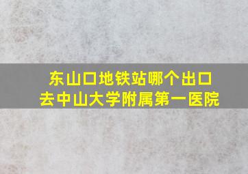 东山口地铁站哪个出口去中山大学附属第一医院