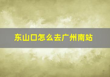 东山口怎么去广州南站