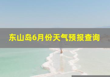 东山岛6月份天气预报查询