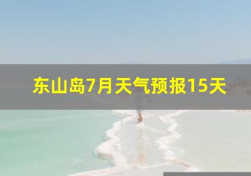 东山岛7月天气预报15天