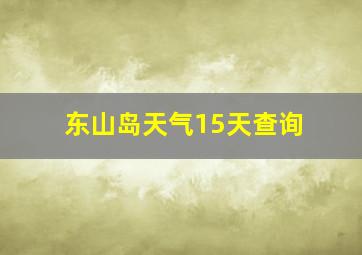 东山岛天气15天查询