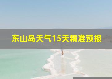 东山岛天气15天精准预报