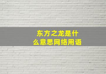 东方之龙是什么意思网络用语