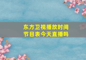 东方卫视播放时间节目表今天直播吗