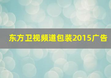 东方卫视频道包装2015广告