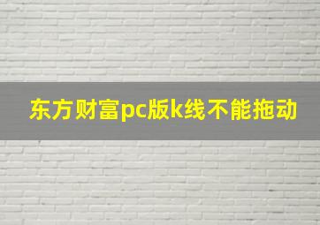 东方财富pc版k线不能拖动