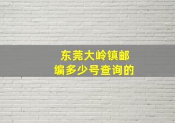 东莞大岭镇邮编多少号查询的