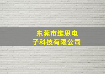 东莞市维思电子科技有限公司