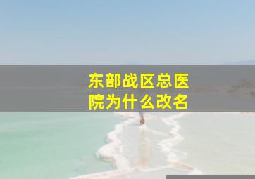 东部战区总医院为什么改名