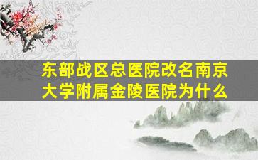 东部战区总医院改名南京大学附属金陵医院为什么