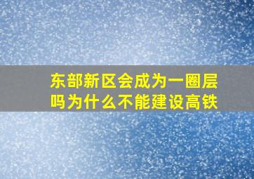 东部新区会成为一圈层吗为什么不能建设高铁