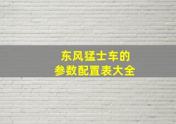 东风猛士车的参数配置表大全