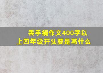 丢手绢作文400字以上四年级开头要是写什么