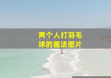 两个人打羽毛球的画法图片