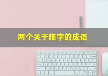 两个关于临字的成语