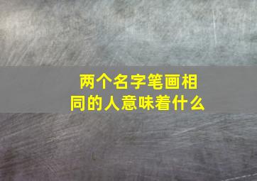 两个名字笔画相同的人意味着什么