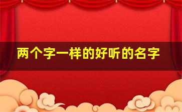 两个字一样的好听的名字