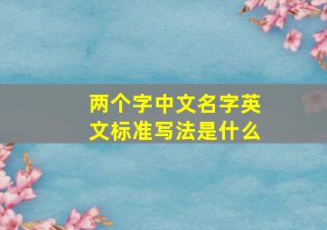 两个字中文名字英文标准写法是什么