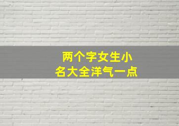 两个字女生小名大全洋气一点