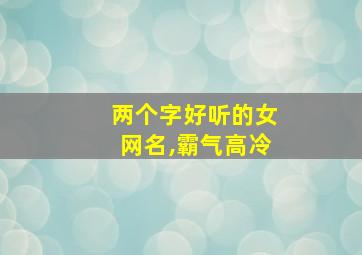 两个字好听的女网名,霸气高冷